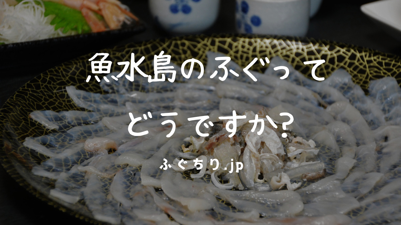 魚水島のふぐってどうですか?